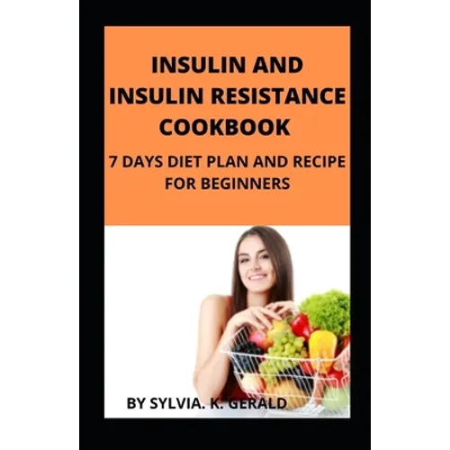 Insulin and Insulin Resistance Cookbook: 7 Days Diet Plan and Recipe for Beginners