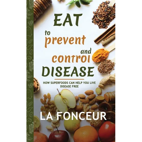 Eat to Prevent and Control Disease: How Superfoods Can Help You Live Disease Free