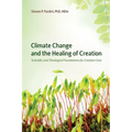 Climate Change and the Healing of Creation: Scientific and Theological Foundations for Creation Care