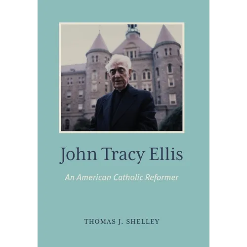 John Tracy Ellis: An American Catholic Reformer