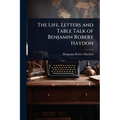 The Life, Letters and Table Talk of Benjamin Robert Haydon