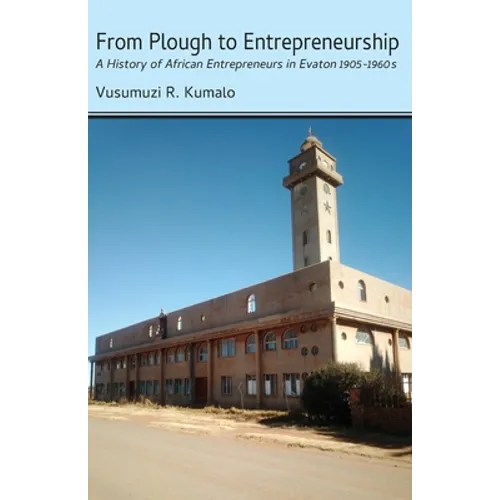 From Plough to Entrepreneurship: A History of African Entrepreneurs in Evaton 1905-1960s