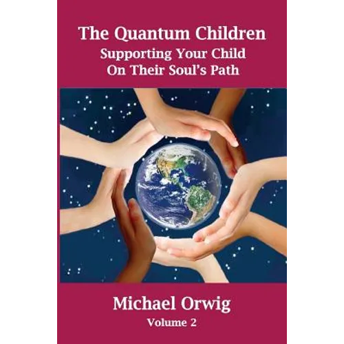 The Quantum Children: Supporting Your Child On Their Soul's Path
