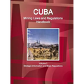 Cuba Mining Laws and Regulations Handbook Volume 1 Strategic Information and Basic Regulations