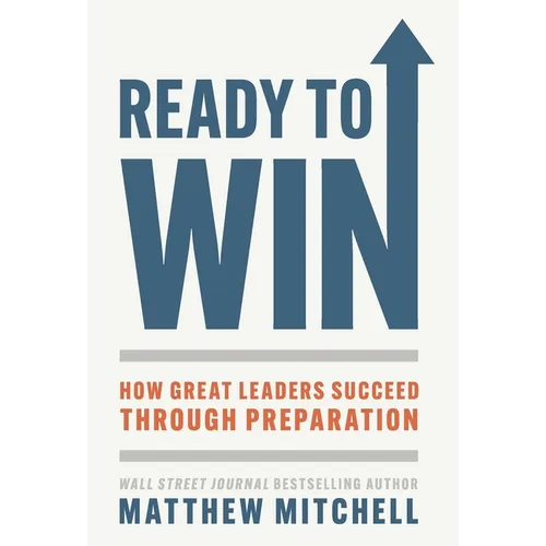 Ready to Win: How Great Leaders Succeed through Preparation