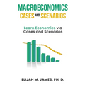 Macroeconomics Cases and Scenarios: Learn Economics via Cases and Scenarios
