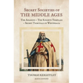 Secret Societies of the Middle Ages: The Assassins - The Knights Templars - Secret Tribunals of Westphalia