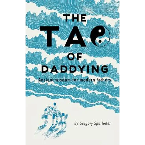 The Tao of Daddying: Ancient Wisdom For Modern Fathers