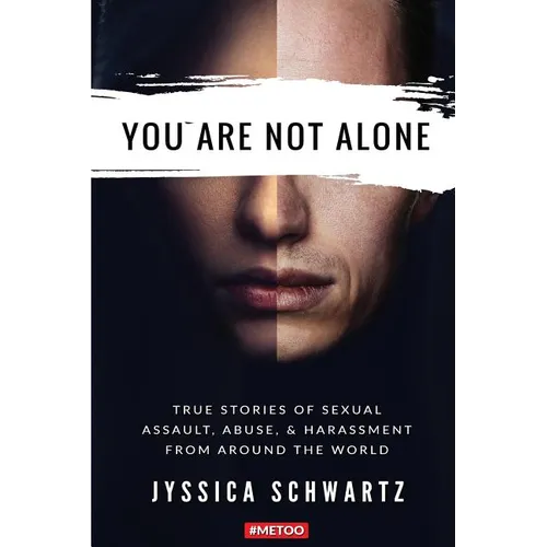You Are Not Alone: True Stories of Sexual Assault, Abuse, & Harassment From Around the World