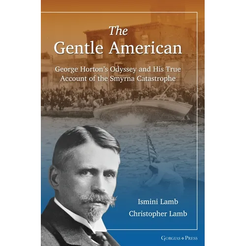 The Gentle American: George Horton's Odyssey and His True Account of the Smyrna Catastrophe