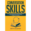 Conversation Skills: How to Use Storytelling in Your Communication to Gain Recognition, Be More Likeable, & Connect with People