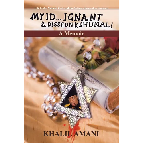 My id ý Ignant & Dissfunkshunal!: Life in the Yahweh Cult and the Witness Protection Program