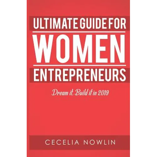The Ultimate Guide for Women Entrepreneurs: Dream it. Build it in 2019
