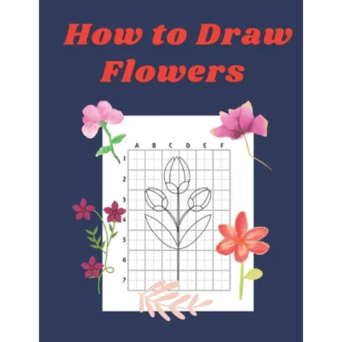 How to Draw Flowers: Step by Step Drawing Book for Kids Art Learning Pretty Design Characters Perfect for Children Beginning Sketching Copy