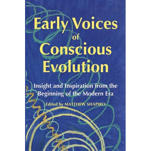 Early Voices of Conscious Evolution: Insight and Inspiration from the Beginning of the Modern Era
