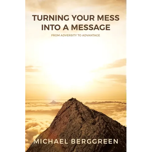 Turning Your Mess Into A Message: From Adversity to Advantage