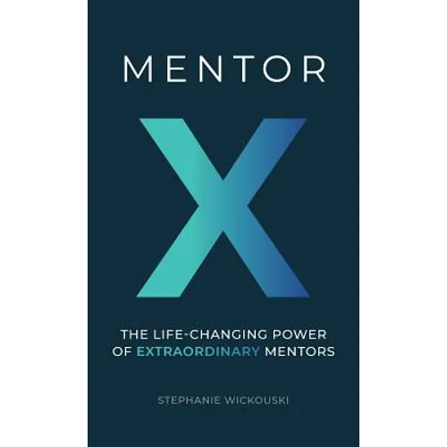 Mentor X: The Life-Changing Power of Extraordinary Mentors