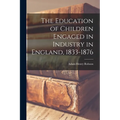 The Education of Children Engaged in Industry in England, 1833-1876