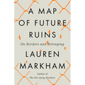 A Map of Future Ruins: On Borders and Belonging