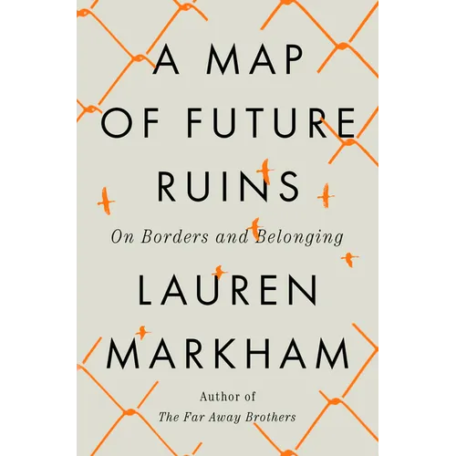 A Map of Future Ruins: On Borders and Belonging