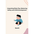 Unpacking Risky Play: Balancing Safety and Child Development