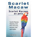 Scarlet Macaw. Scarlet Macaws as pets. Scarlet Macaws Keeping, Care, Pros and Cons, Housing, Diet and Health.
