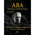ABA - The Glory and the Torment: The Life of Dr. Immanuel Velikovsky