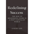 Redefining Success: The Rise of Meaningful Work in a Post-Capitalist World