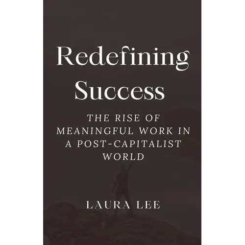 Redefining Success: The Rise of Meaningful Work in a Post-Capitalist World