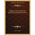 Religion As Revealed by the Material and Spiritual Universe