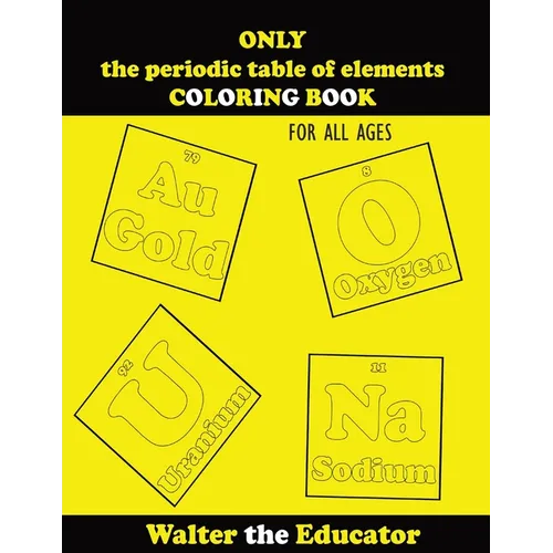 ONLY the periodic table of elements COLORING BOOK: For All Ages
