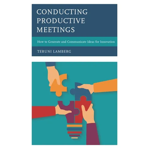 Conducting Productive Meetings: How to Generate and Communicate Ideas for Innovation