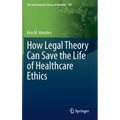 How Legal Theory Can Save the Life of Healthcare Ethics