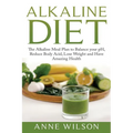 Alkaline Diet: The Alkaline Meal Plan to Balance your pH, Reduce Body Acid, Lose Weight and Have Amazing Health