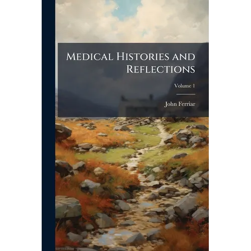 Medical Histories and Reflections; Volume 1