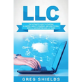 LLC: The Ultimate Guide to Starting a Limited Liability Company, and How to Deal with LLC Accounting and LLC Taxes