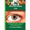 Healing Herbs for Eye Problems: The complete natural remedy to get rid of eye Eye problem with mineral, vitamins and powerful herbs from nature