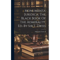 Monumenta Juridica. The Black Book Of The Admiralty, Ed. By Sir T. Twiss