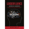 Leaderfluence: Secrets of Leadership Essential to Effectively Leading Yourself and Positively Influencing Others
