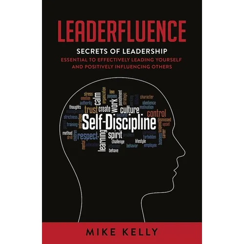Leaderfluence: Secrets of Leadership Essential to Effectively Leading Yourself and Positively Influencing Others