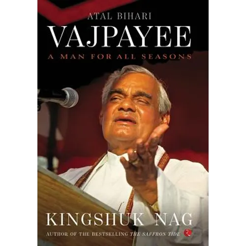 Atal Bihari Vajpayee: A Man for All Seasons