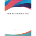 John B. Herreshoff The Yacht Builder