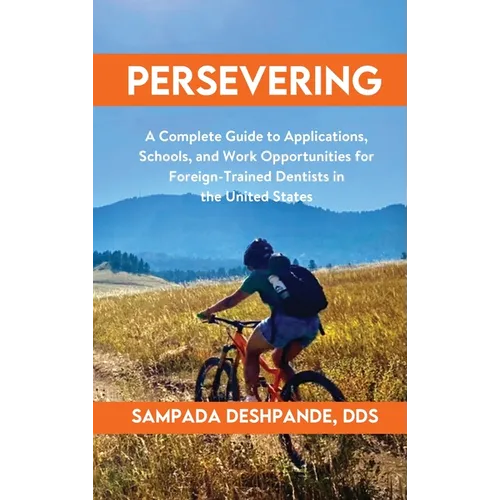 Persevering: A Complete Guide to Applications, Schools, and Work Opportunities for Foreign-Trained Dentists in the United States