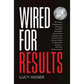 Wired For Results: Motivating Entrepreneurs to Manage Successful Businesses, Achieve Work Life Balance & Stay On Top of Business Trends T