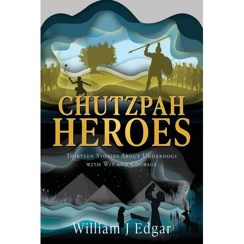 Chutzpah Heroes: Thirteen Stories About Underdogs with Wit and Courage