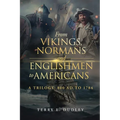 From Vikings, Normans and Englishmen to Americans: A Trilogy: 800 AD - 1784
