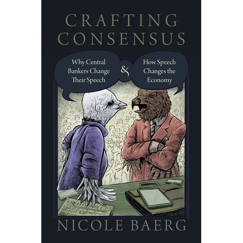 Crafting Consensus: Why Central Bankers Change Their Speech and How Speech Changes the Economy