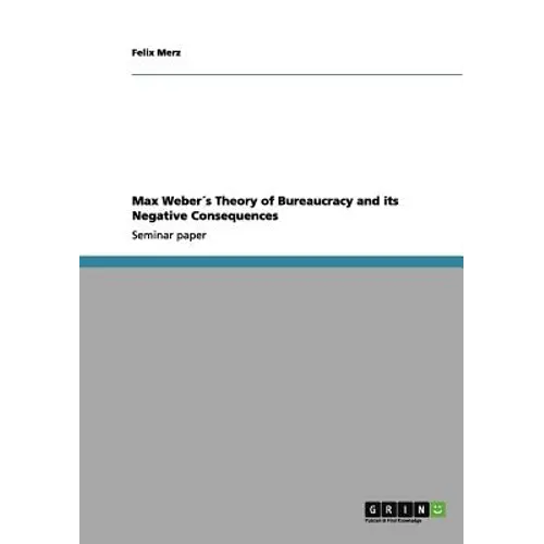 Max Weber´s Theory of Bureaucracy and its Negative Consequences