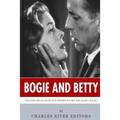 Bogie and Betty: The Lives and Legacies of Humphrey Bogart and Lauren Bacall