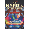 The NYPD's Flying Circus: Cops, Crime & Chaos